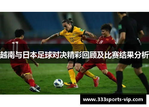 越南与日本足球对决精彩回顾及比赛结果分析